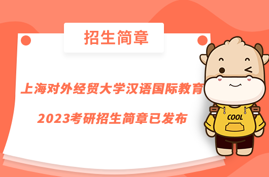 上海對外經(jīng)貿(mào)大學漢語國際教育2023考研招生簡章已發(fā)布