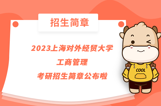 2023上海對外經(jīng)貿(mào)大學(xué)工商管理考研招生簡章公布啦