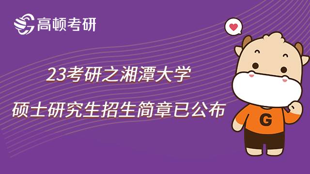 2023湘潭大學考研招生簡章已公布！速看