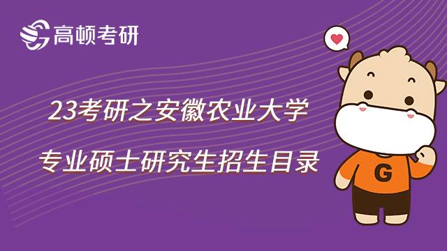 2023安徽農(nóng)業(yè)大學(xué)考研專碩招生目錄一覽！共35個(gè)方向