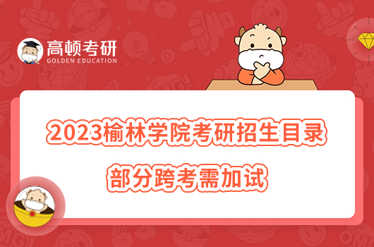 2023榆林學院考研招生目錄整理！部分跨考需加試