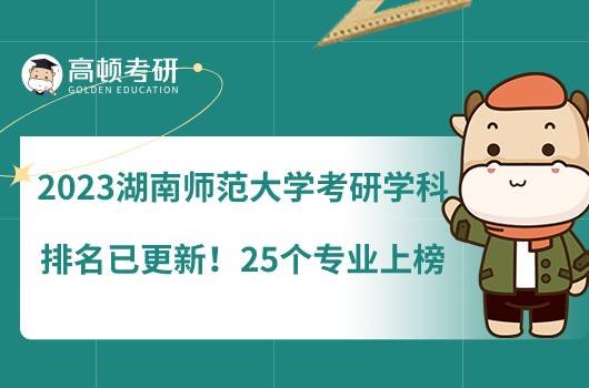 2023湖南師范大學(xué)考研學(xué)科排名已更新！25個(gè)專業(yè)上榜