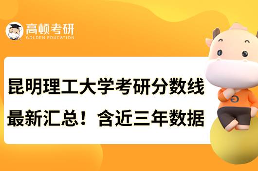 昆明理工大學(xué)考研分數(shù)線最新匯總！含近三年數(shù)據(jù)