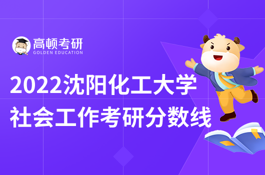 2022沈陽化工大學(xué)社會(huì)工作考研分?jǐn)?shù)線