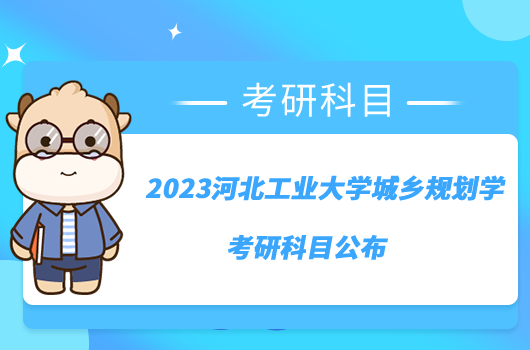 2023河北工業(yè)大學(xué)城鄉(xiāng)規(guī)劃學(xué)考研科目公布