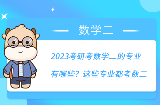 2023考研考數(shù)學(xué)二的專業(yè)有哪些？這些專業(yè)都考數(shù)二