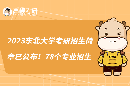 2023東北大學(xué)考研招生簡章已公布！78個(gè)專業(yè)招生