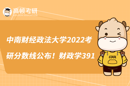 中南財(cái)經(jīng)政法大學(xué)2022考研分?jǐn)?shù)線公布！財(cái)政學(xué)391