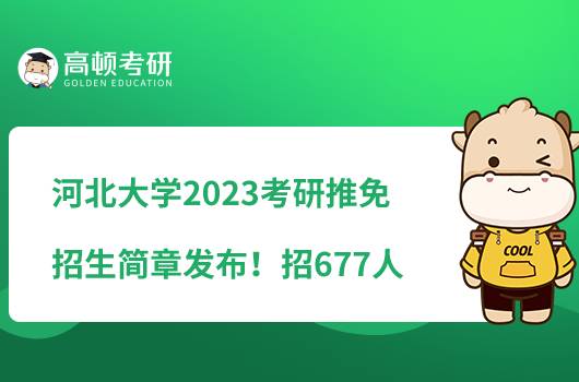 河北大學(xué)2023考研推免招生簡(jiǎn)章發(fā)布！招677人