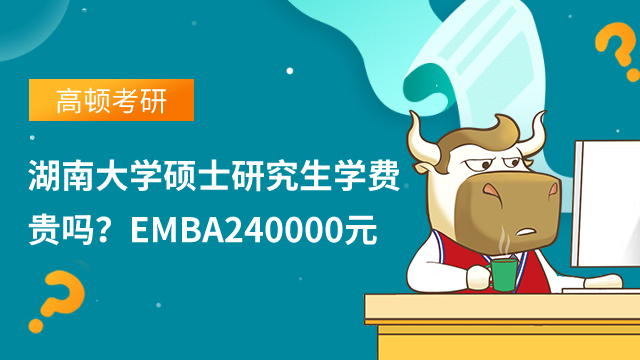 湖南大學碩士研究生學費貴嗎？EMBA240000元