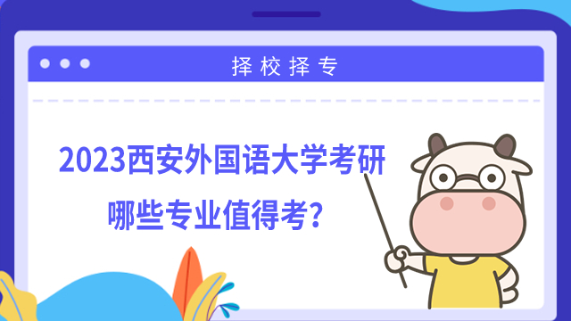 2023西安外國(guó)語(yǔ)大學(xué)考研哪些專業(yè)值得考？學(xué)姐整理