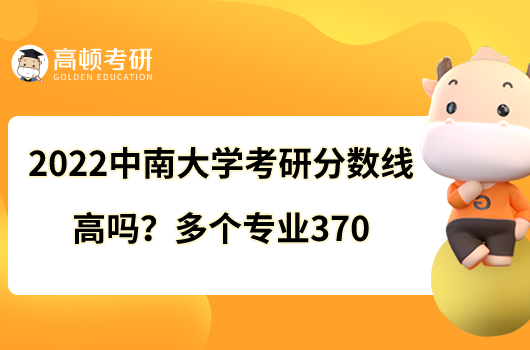 2022中南大學考研分數(shù)線高嗎？多個專業(yè)370