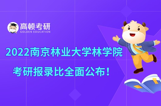 2022南京林業(yè)大學(xué)林學(xué)院考研報錄比全面公布！