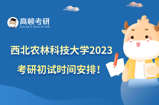 西北農(nóng)林科技大學2023考研初試時間安排！