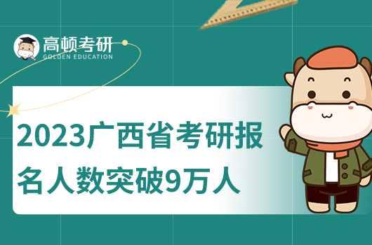 2023年廣西省考研報(bào)名人數(shù)突破9萬人