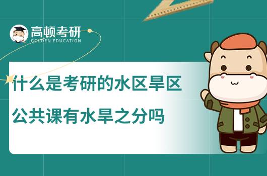 什么是考研的水區(qū)旱區(qū)，公共課有水旱之分嗎？