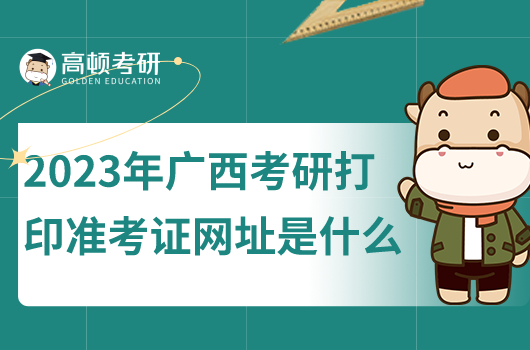 2023年廣西考研打印準(zhǔn)考證網(wǎng)址是什么