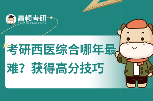 考研西醫(yī)綜合哪一年最難？獲得高分技巧