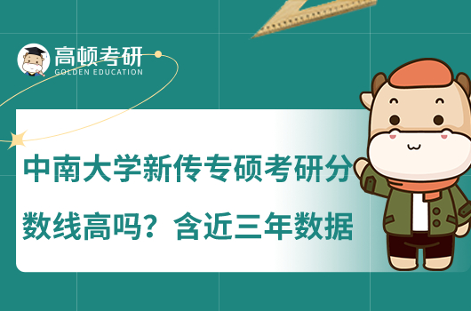 中南大學(xué)新傳專碩考研分?jǐn)?shù)線高嗎？含近三年數(shù)據(jù)