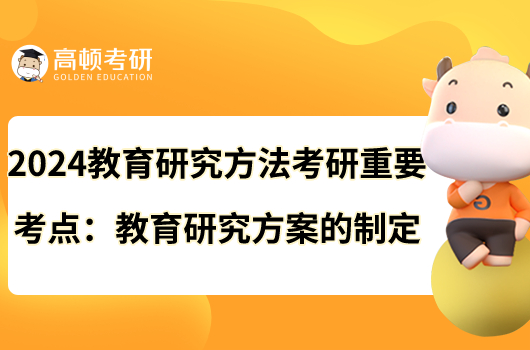 2024教育研究方法考研重要考點(diǎn)：教育研究方案的制定