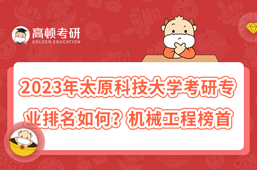 2023年太原科技大學(xué)考研專業(yè)排名如何？機(jī)械工程榜首