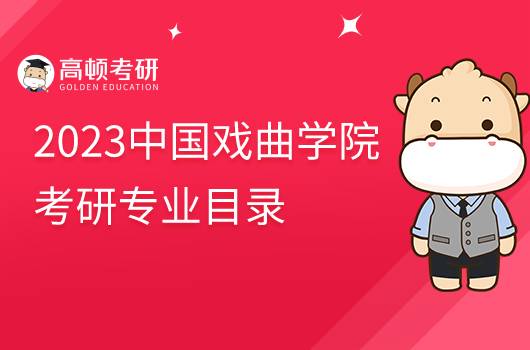 2023中國(guó)戲曲學(xué)院考研專業(yè)目錄已出！速看