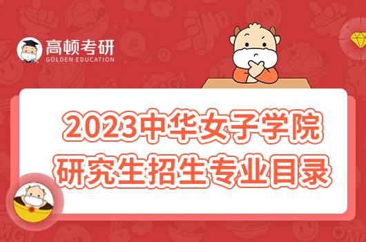 2023中華女子學(xué)院研究生招生專業(yè)目錄公布！點(diǎn)擊查看