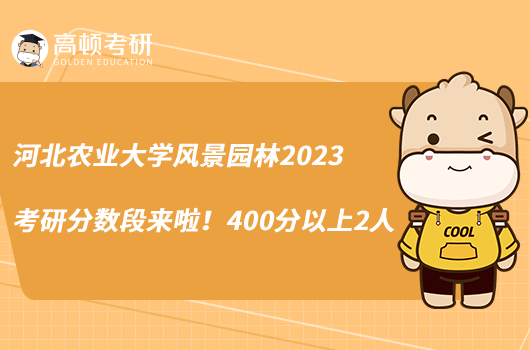 河北農(nóng)業(yè)大學(xué)風(fēng)景園林2023考研分?jǐn)?shù)段來(lái)啦！400分以上2人