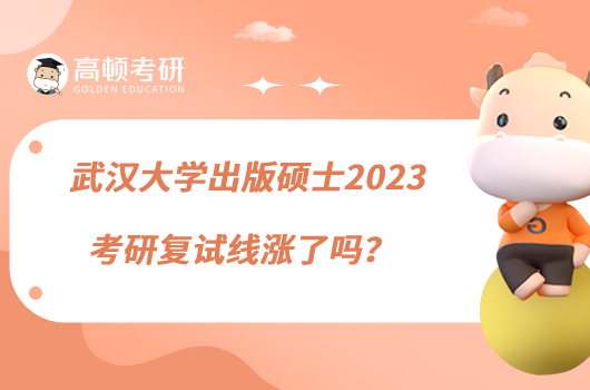 武漢大學(xué)出版碩士2023考研復(fù)試線漲了嗎？