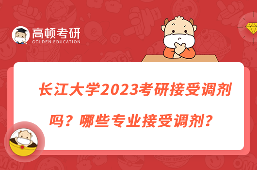 長江大學(xué)2023考研接受調(diào)劑嗎？哪些專業(yè)接受調(diào)劑？