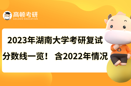 2023年湖南大學(xué)考研復(fù)試分?jǐn)?shù)線一覽！含2022年情況