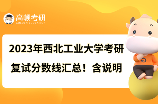 2023年西北工業(yè)大學(xué)考研復(fù)試分?jǐn)?shù)線匯總！含說明