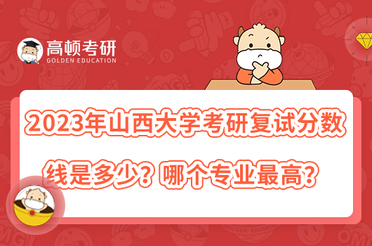 2023年山西大學考研復試分數(shù)線是多少？哪個專業(yè)最高？