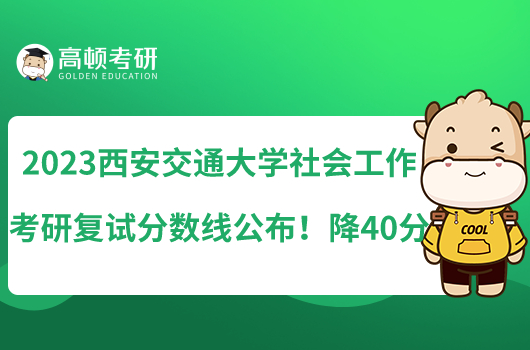 2023西安交通大學(xué)社會工作考研復(fù)試分數(shù)線公布！降40分