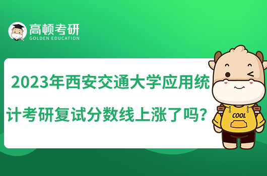 2023年西安交通大學(xué)應(yīng)用統(tǒng)計考研復(fù)試分?jǐn)?shù)線上漲了嗎？