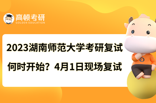 2023湖南師范大學(xué)考研復(fù)試何時(shí)開始？4月1日現(xiàn)場復(fù)試