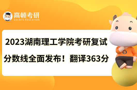 2023湖南理工學(xué)院考研復(fù)試分?jǐn)?shù)線(xiàn)全面發(fā)布！翻譯363分