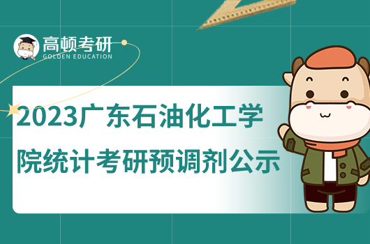 2023年廣東石油化工學(xué)院統(tǒng)計考研預(yù)調(diào)劑信息