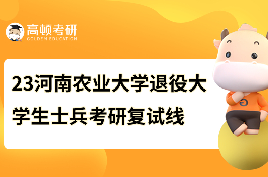 2023年河南農業(yè)大學退役大學生士兵考研復試線