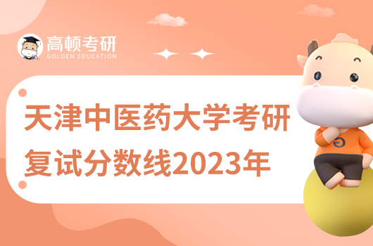 天津中醫(yī)藥大學(xué)2023考研復(fù)試分?jǐn)?shù)線