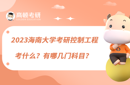 2023海南大學(xué)考研控制工程考什么？有哪幾門科目？