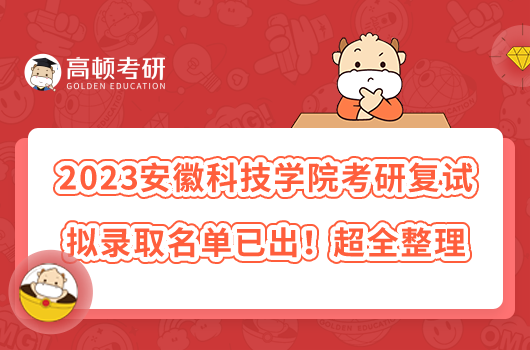 2023安徽科技學(xué)院考研復(fù)試擬錄取名單已出！超全整理