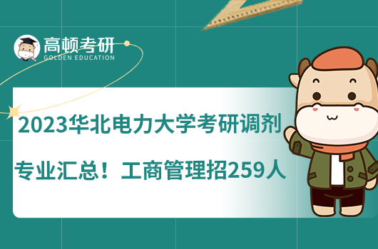 2023華北電力大學(xué)考研調(diào)劑專業(yè)匯總！工商管理招259人