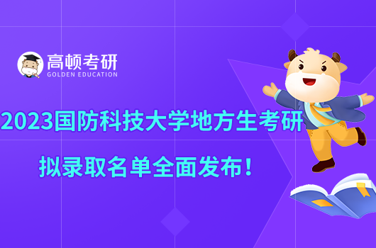 2023國防科技大學(xué)地方生考研擬錄取名單全面發(fā)布！