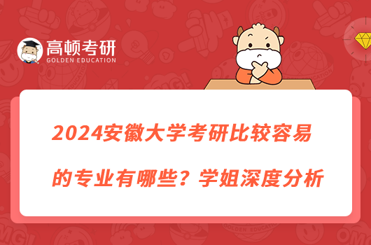 2024安徽大學(xué)考研比較容易的專業(yè)有哪些？學(xué)姐深度分析