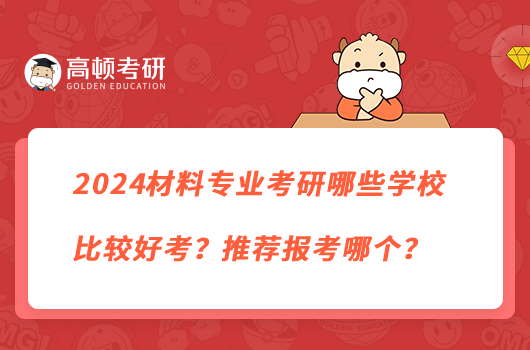 2024材料專(zhuān)業(yè)考研哪些學(xué)校比較好考？推薦報(bào)考哪個(gè)？