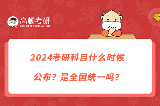 2024考研科目什么時(shí)候公布？是全國(guó)統(tǒng)一嗎？