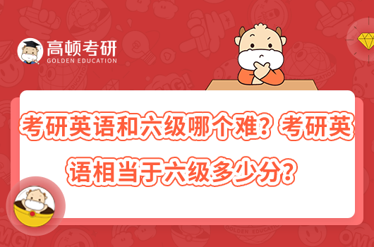 考研英語和六級哪個難？考研英語相當于六級多少分？