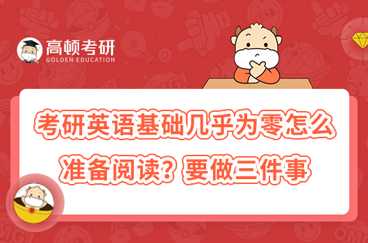 考研英語基礎(chǔ)幾乎為零怎么準備閱讀？要做三件事