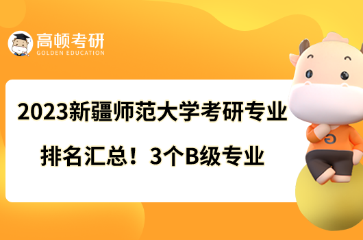 2023新疆師范大學(xué)考研專業(yè)排名匯總！3個(gè)B級(jí)專業(yè)